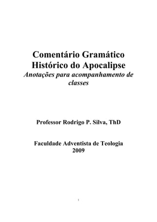 Comentário Gramático
  Histórico do Apocalipse
Anotações para acompanhamento de
              classes




   Professor Rodrigo P. Silva, ThD


  Faculdade Adventista de Teologia
               2009




                  1
 