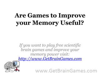 Are Games to Improve your Memory Useful? If you want to play free scientific brain games and improve your memory power visit: http://www.GetBrainGames.com 