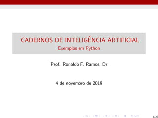 CADERNOS DE INTELIGÊNCIA ARTIFICIAL
Exemplos em Python
Prof. Ronaldo F. Ramos, Dr
4 de novembro de 2019
1/29
 