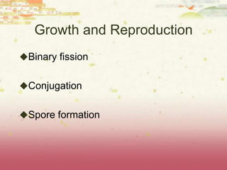 Growth and Reproduction
Binary fission


Conjugation


Spore formation
 