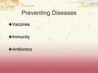 Preventing Diseases
Vaccines


Immunity


Antibiotics
 