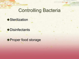 Controlling Bacteria
Sterilization


Disinfectants


Proper food storage
 