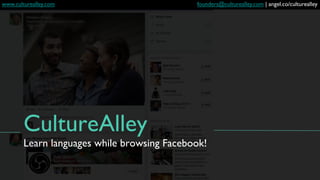 CultureAlley	

Learn languages while browsing Facebook!	

founders@culturealley.com | angel.co/culturealley	

www.culturealley.com	

 