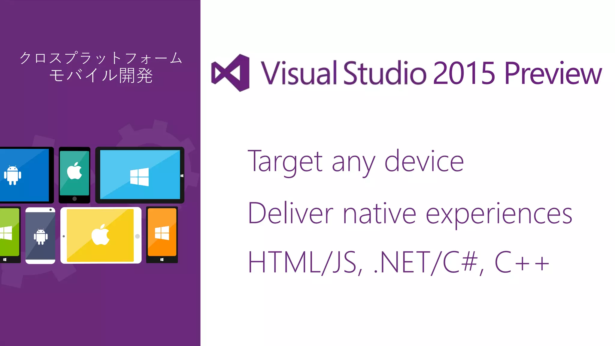 Target any device
Deliver native experiences
HTML/JS, .NET/C#, C++
 
