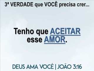 3ª VERDADE que VOCÊ precisa crer...
Tenho que ACEITAR
esse AMOR.
 