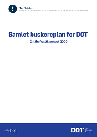 Trafikinfo
Trafikinfo.indd 1 30/10/2018 14.15
Samlet buskøreplan for DOT
Gyldig fra 19. august 2020
 