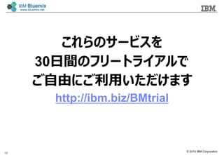 ? 2015 IBM Corporation
Υ`ӥ
30gΥե`ȥ饤
ɤˤäޤ
http://ibm.biz/BMtrial
16
 