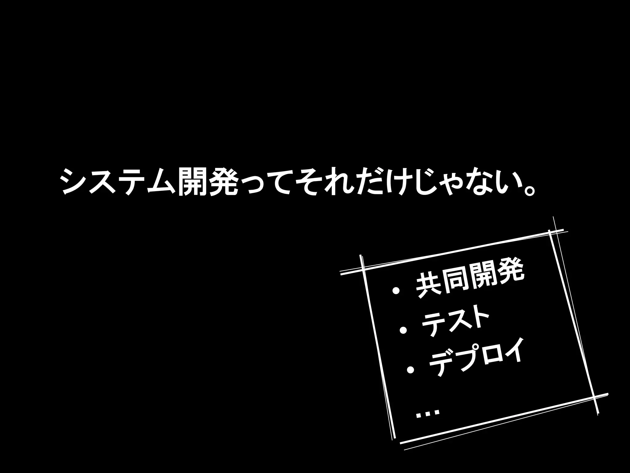 システム開発ってそれだけじゃない。


           • 共 同開発
            • テスト
             • デプロイ
            …
 