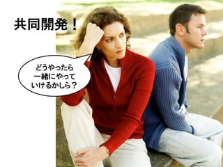 共同開発！


  どうやったら
 一緒にやって
 いけるかしら？
 