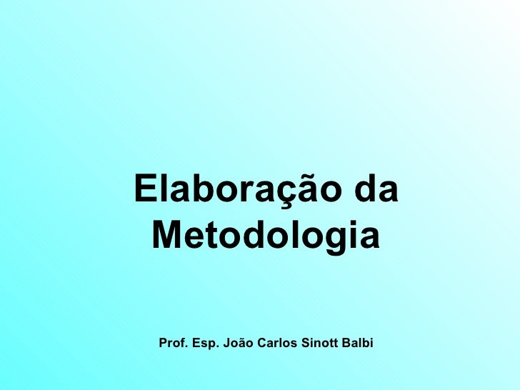Elaboração da Metodologia Prof. Esp. João Carlos Sinott Balbi 