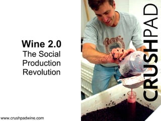 Wine 2.0
          The Social
          Production
          Revolution




www.crushpadwine.com
 