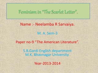 Name :- Neelamba R Sarvaiya. 
M. A. Sem-3 
Paper no-9 “The American Literature”. 
S.B.Gardi English department 
M.K. Bhavnagar University. 
Year-2013-2014 
 