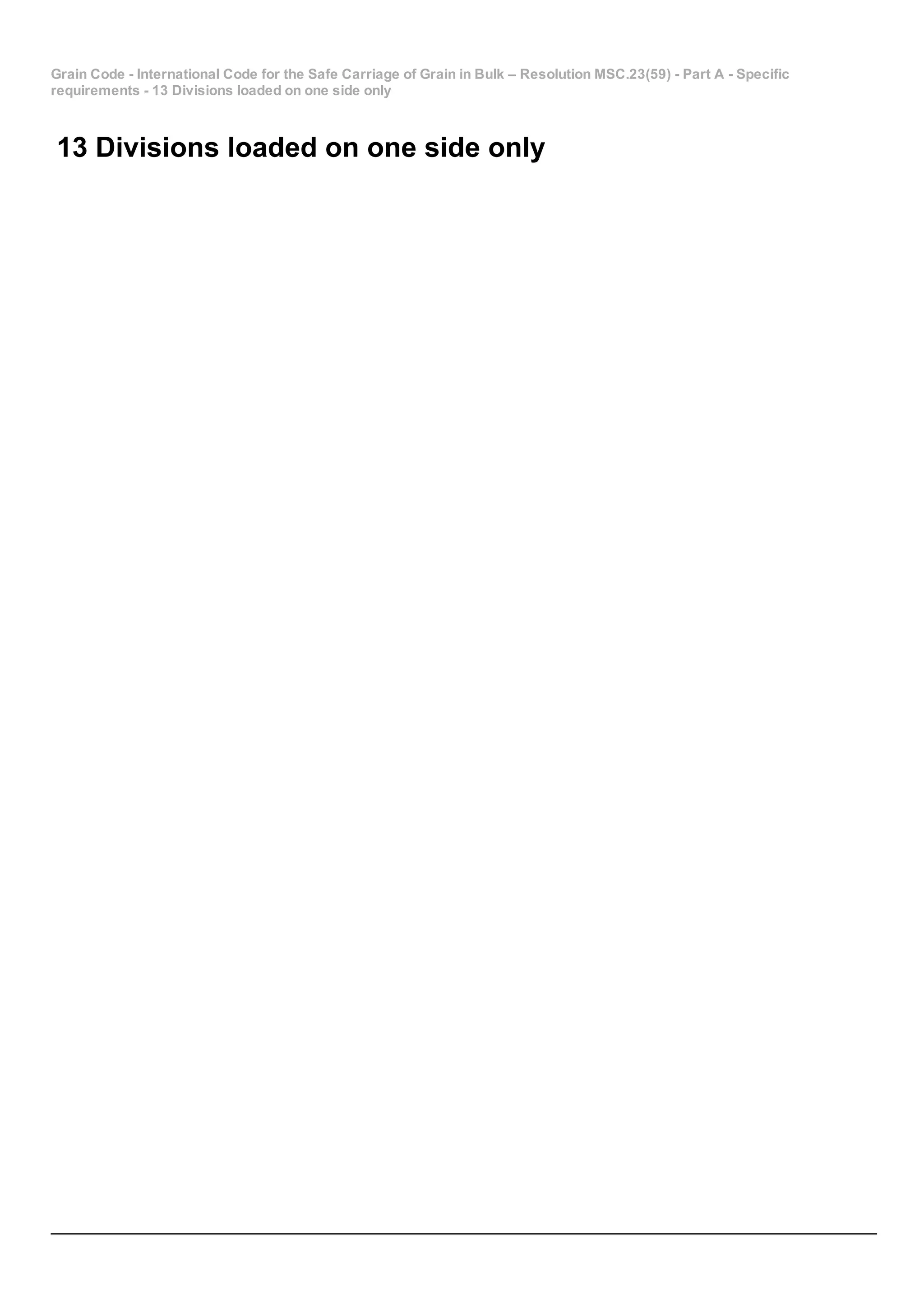 Grain Code ­ International Code for the Safe Carriage of Grain in Bulk – Resolution MSC.23(59) ­ Part A ­ Specific
requirements ­ 13 Divisions loaded on one side only
13 Divisions loaded on one side only
 