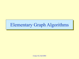 Comp 122, Fall 2004
Elementary Graph Algorithms
 