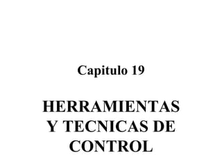 Capitulo 19 HERRAMIENTAS Y TECNICAS DE CONTROL 
