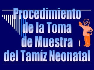 Procedimiento de la Toma de Muestra del Tamíz Neonatal 