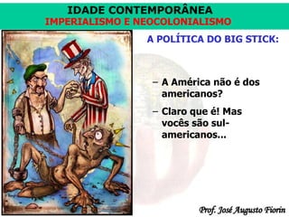 A POLÍTICA DO BIG STICK: A América não é dos americanos? Claro que é! Mas vocês são sul-americanos... 