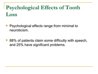 Psychological Effects of Tooth 
Loss 
 Psychological effects range from minimal to 
neuroticism. 
 88% of patients claim...