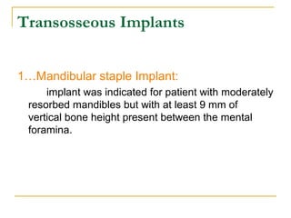 Transosseous Implants 
1…Mandibular staple Implant: 
implant was indicated for patient with moderately 
resorbed mandibles...