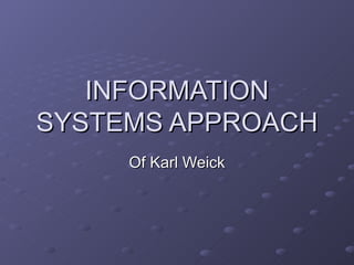 INFORMATION SYSTEMS APPROACH Of Karl Weick 