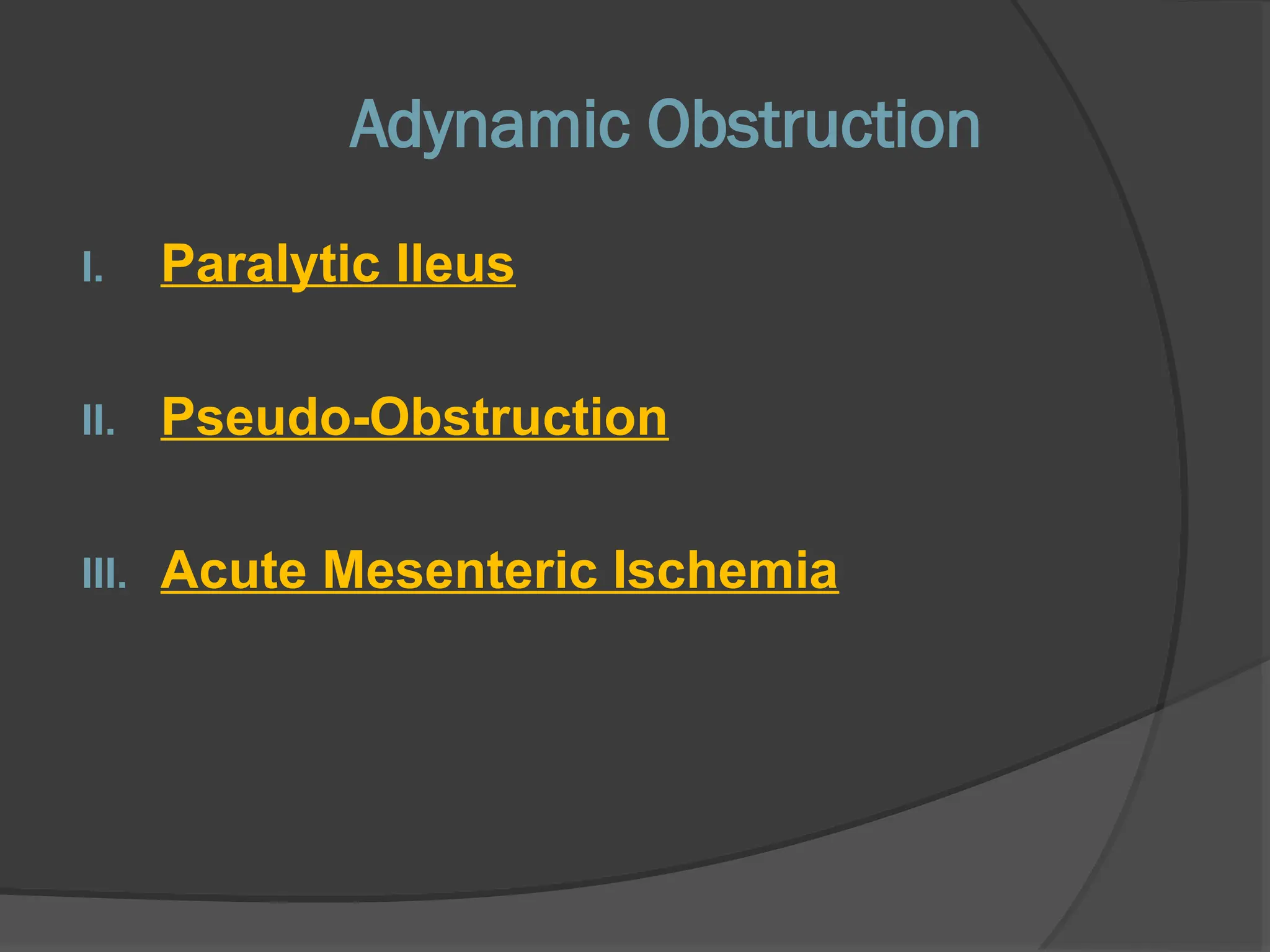 Adynamic Obstruction
I. Paralytic Ileus
II. Pseudo-Obstruction
III. Acute Mesenteric Ischemia
 