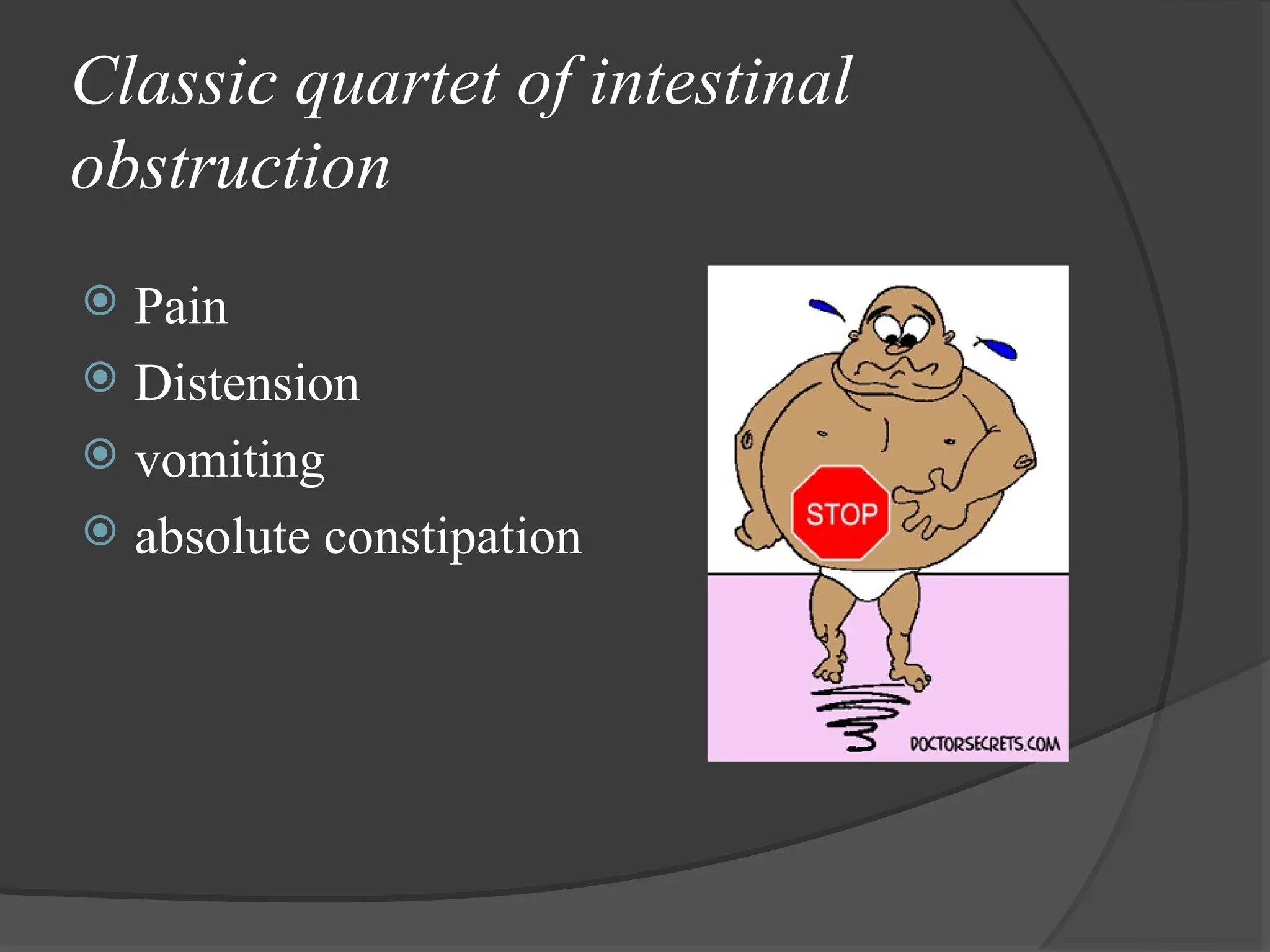 Classic quartet of intestinal
obstruction
 Pain
 Distension
 vomiting
 absolute constipation
 