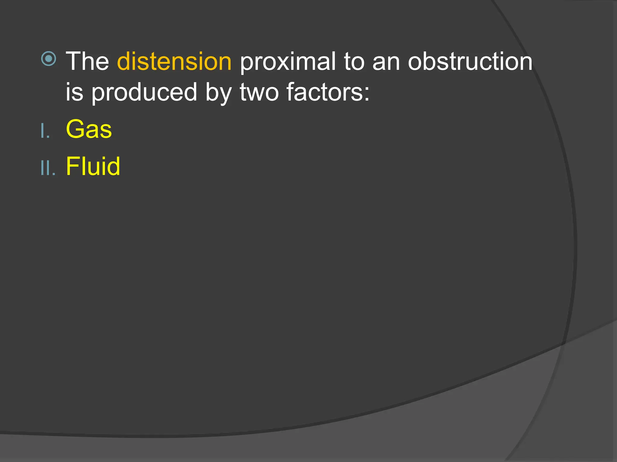 The distension proximal to an obstruction
is produced by two factors:
I. Gas
II. Fluid
 