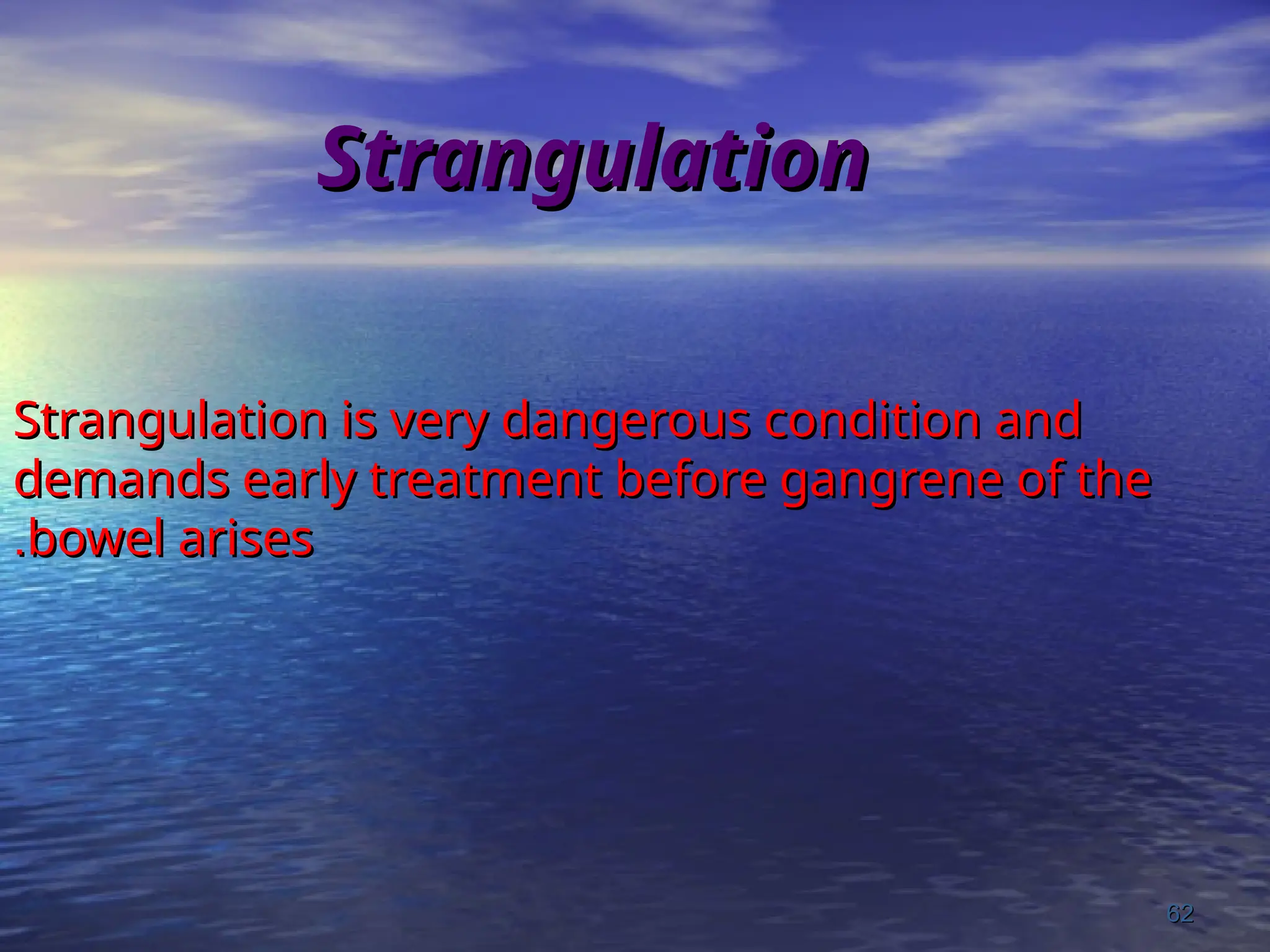 Strangulation
Strangulation
Strangulation is very dangerous condition and
Strangulation is very dangerous condition and
demands early treatment before gangrene of the
demands early treatment before gangrene of the
bowel arises
bowel arises
.
.
62
62
 
