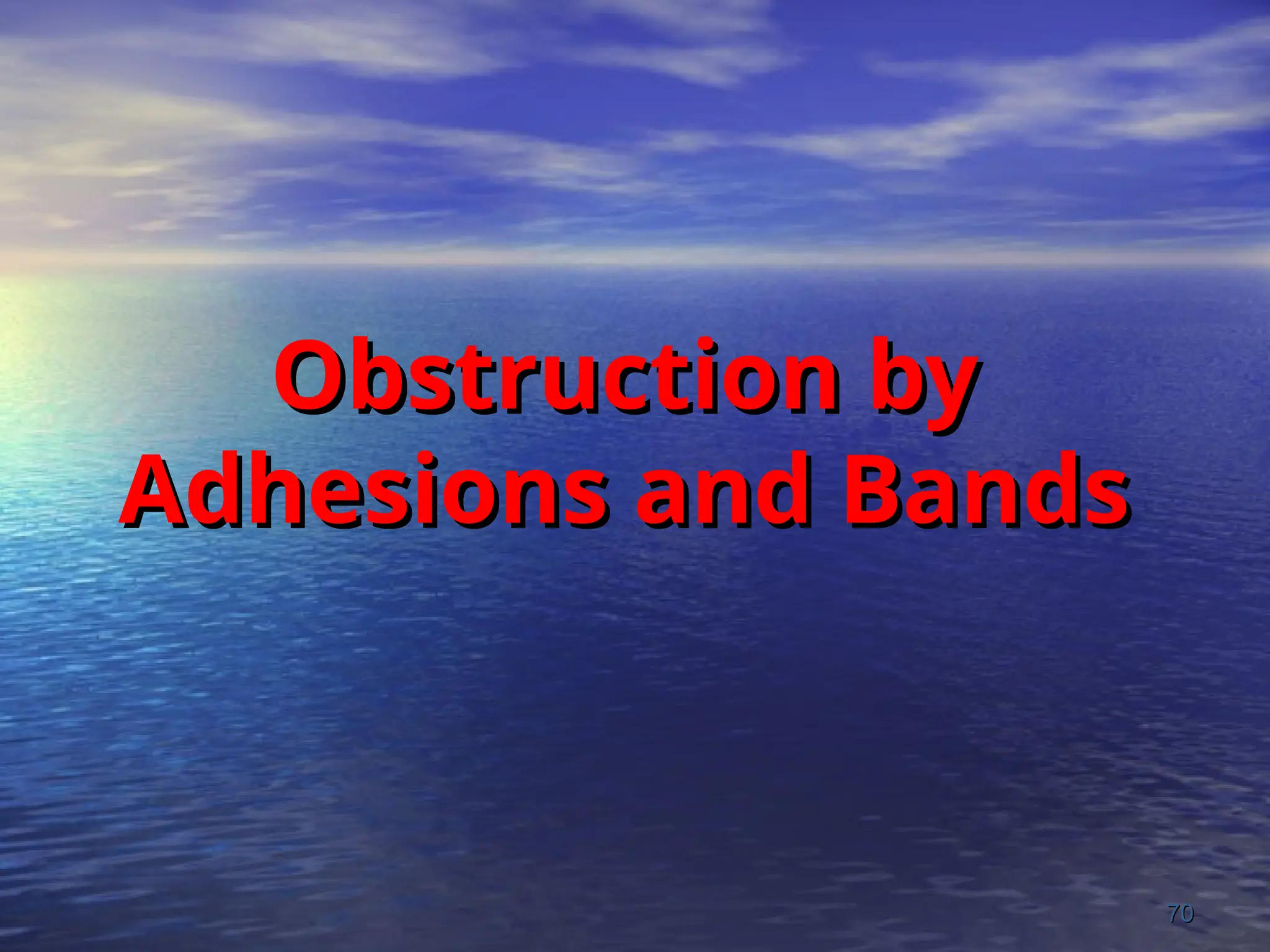 Obstruction by
Obstruction by
Adhesions and Bands
Adhesions and Bands
70
70
 