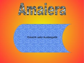 Eskerrik asko ikusteagaitik.
 