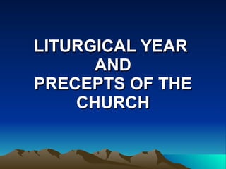 LITURGICAL YEAR  AND PRECEPTS OF THE CHURCH 