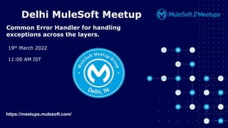 All contents © MuleSoft Inc.
19th March 2022
11:00 AM IST
Delhi MuleSoft Meetup
Common Error Handler for handling
exceptions across the layers.
https://meetups.mulesoft.com/
 