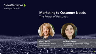 © 2019 SiriusDecisions. All Rights Reserved
Marketing to Customer Needs
The Power of Personas
Kellie de Leon
Vice President of Marketing & Strategy
The Mx Group
Cheri Keith
Senior Research Analyst
SiriusDecisions
 