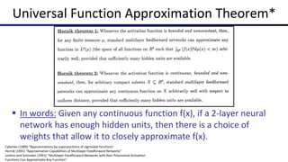 Universal Function Approximation Theorem*
 In words: Given any continuous function f(x), if a 2-layer neural
network has enough hidden units, then there is a choice of
weights that allow it to closely approximate f(x).
Cybenko (1989) “Approximations by superpositions of sigmoidal functions”
Hornik (1991) “Approximation Capabilities of Multilayer Feedforward Networks”
Leshno and Schocken (1991) ”Multilayer Feedforward Networks with Non-Polynomial Activation
Functions Can Approximate Any Function”
 