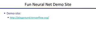 Fun Neural Net Demo Site
 Demo-site:
 http://playground.tensorflow.org/
 