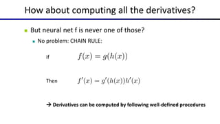 How about computing all the derivatives?
 But neural net f is never one of those?
 No problem: CHAIN RULE:
If
Then
 Derivatives can be computed by following well-defined procedures
 