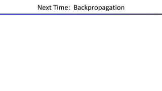 Next Time: Backpropagation
 