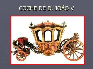 COCHE DE D. JOÃO V 