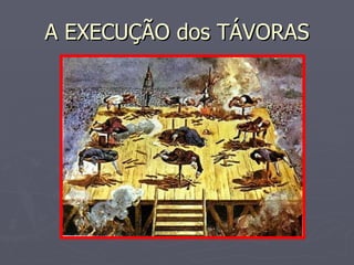 A EXECUÇÃO dos TÁVORAS 