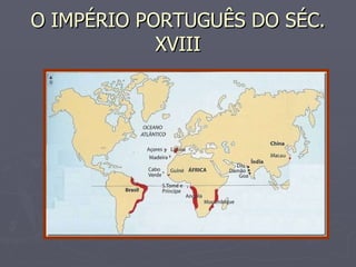 O IMPÉRIO PORTUGUÊS DO SÉC. XVIII 
