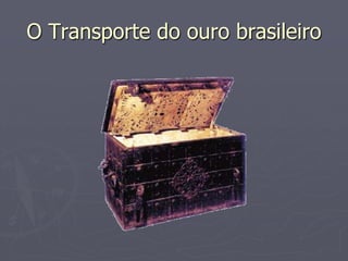 O Transporte do ouro brasileiro
 
