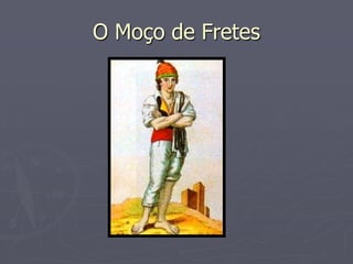 O Moço de Fretes
 