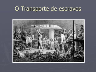 O Transporte de escravos
 