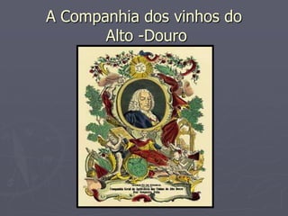 A Companhia dos vinhos do
       Alto -Douro
 