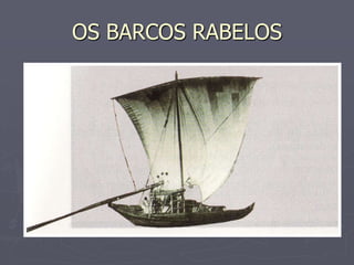 OS BARCOS RABELOS
 