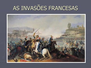 AS INVASÕES FRANCESAS
 
