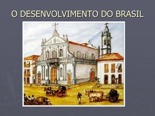 O DESENVOLVIMENTO DO BRASIL
 