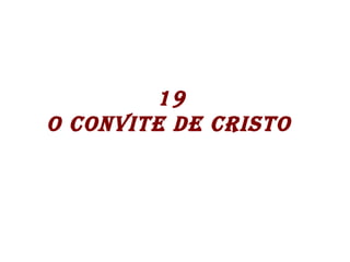 19  O CONVITE DE CRISTO    