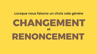 Lorsque nous faisons un choix cela génère
et
 