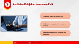Audit dan Kebijakan Keamanan Fisik
najibmuhammadd MuhammadNajibDS
Pengawasan berkala dan penilaian risiko.
Pelatihan keamanan fisik untuk staf dan
pengguna.
Kebijakan akses, pengunjung, dan penyimpanan
perangkat.
 